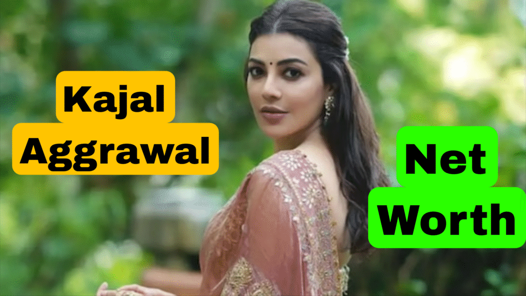Kajal aggarwal net worth जाने यहाँ से पूरी जानकारी और व्यौरा